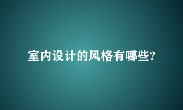 室内设计的风格有哪些?