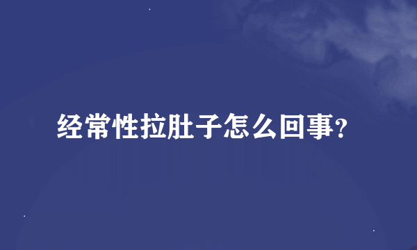 经常性拉肚子怎么回事？