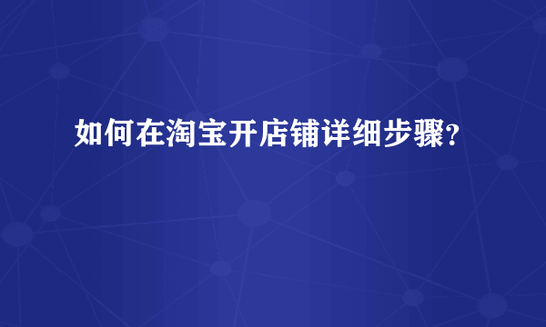 如何在淘宝开店铺详细步骤？