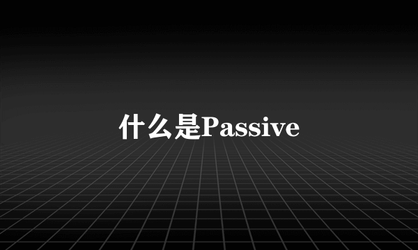 什么是Passive