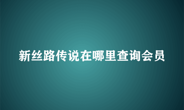 新丝路传说在哪里查询会员