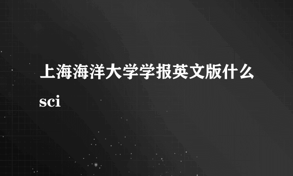 上海海洋大学学报英文版什么sci