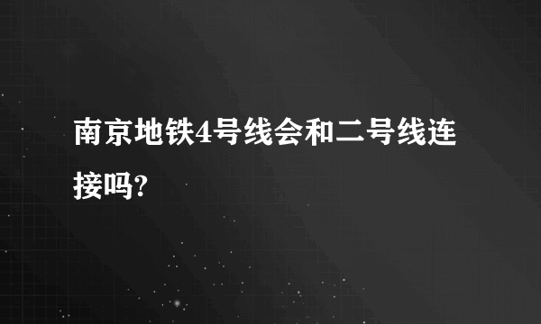 南京地铁4号线会和二号线连接吗?