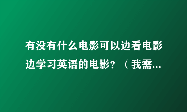 有没有什么电影可以边看电影边学习英语的电影？（我需要电影的具体名字，我是初学者）