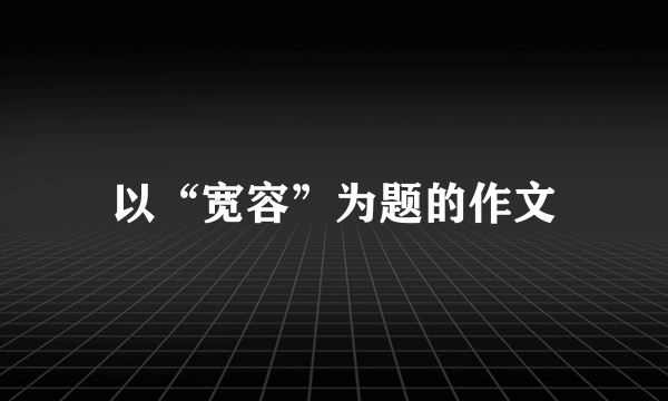 以“宽容”为题的作文