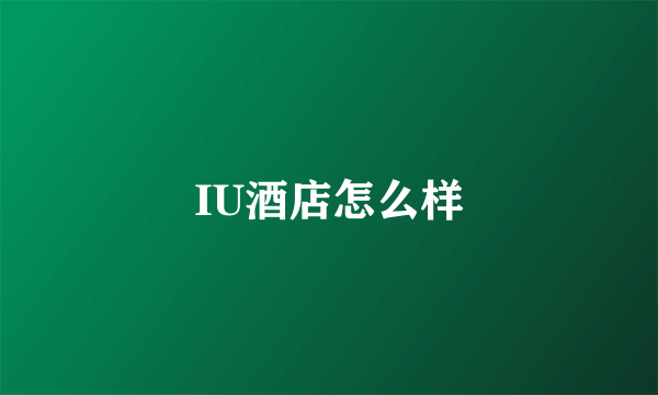 IU酒店怎么样