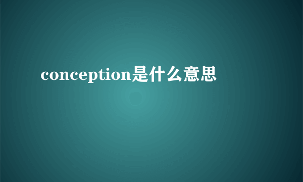 conception是什么意思