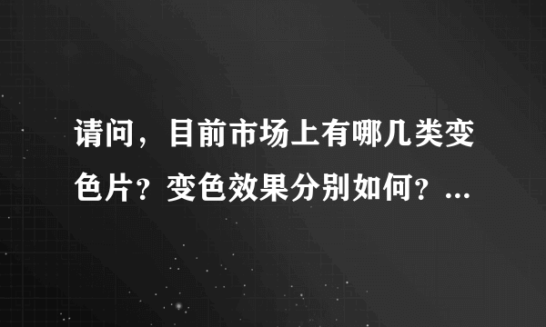 请问，目前市场上有哪几类变色片？变色效果分别如何？我听说变色片的使用寿命不是很长，是不是这样的呢？