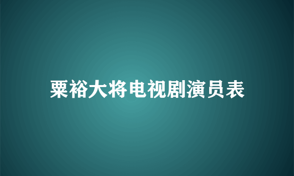 粟裕大将电视剧演员表