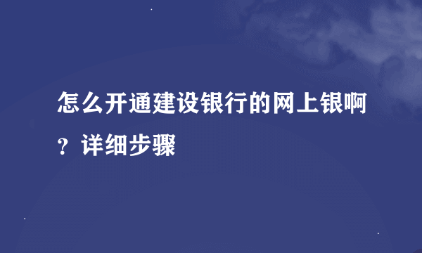 怎么开通建设银行的网上银啊？详细步骤