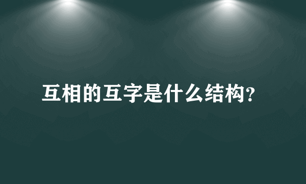 互相的互字是什么结构？