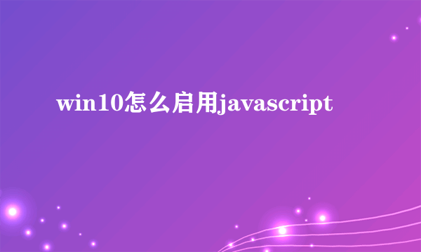 win10怎么启用javascript