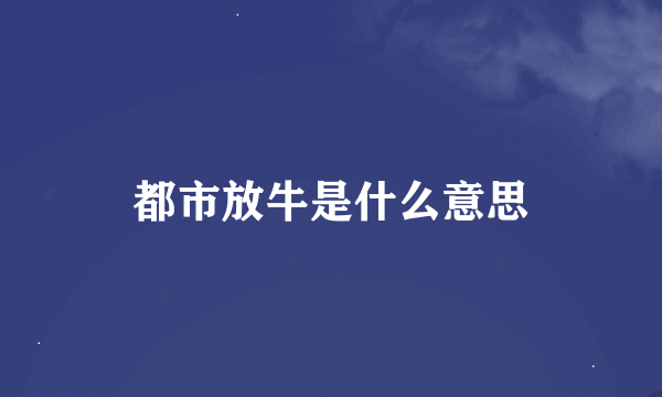 都市放牛是什么意思