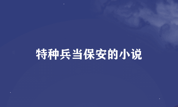 特种兵当保安的小说