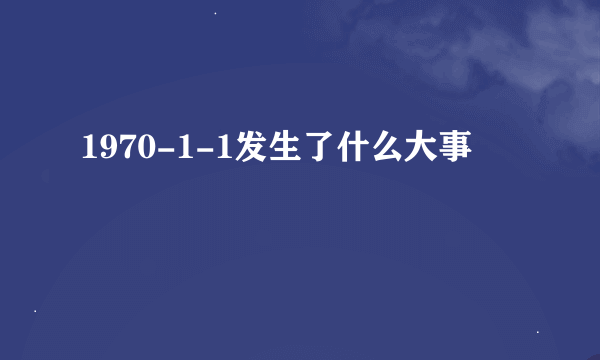 1970-1-1发生了什么大事