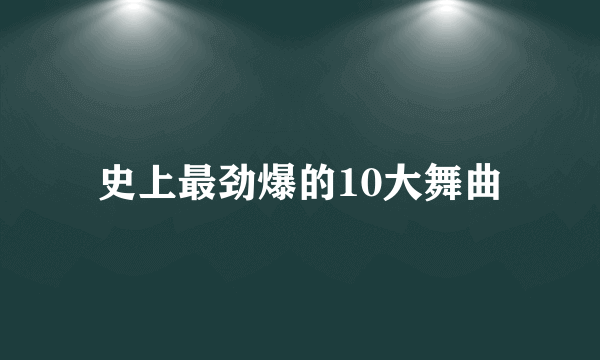 史上最劲爆的10大舞曲