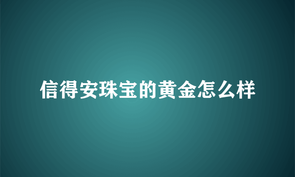 信得安珠宝的黄金怎么样