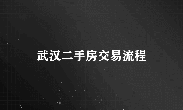 武汉二手房交易流程