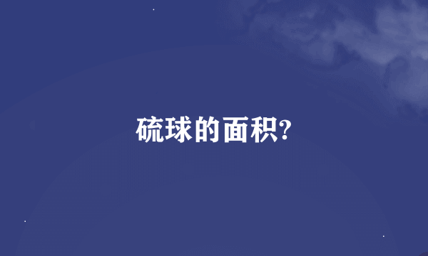 硫球的面积?