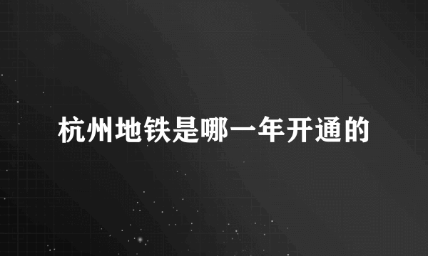 杭州地铁是哪一年开通的