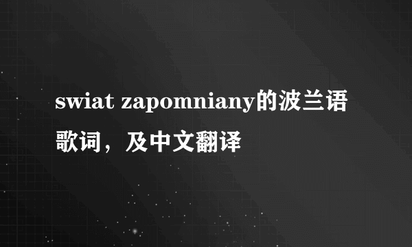 swiat zapomniany的波兰语歌词，及中文翻译