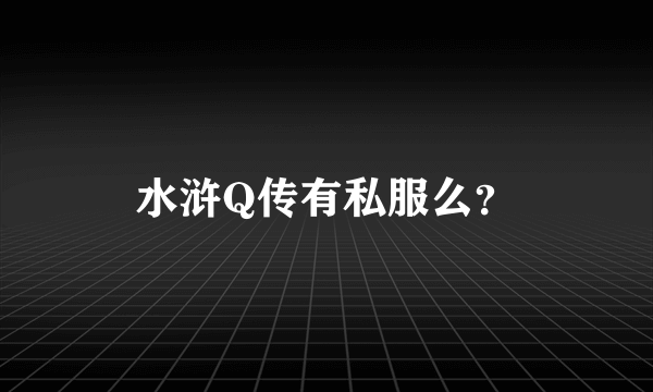 水浒Q传有私服么？