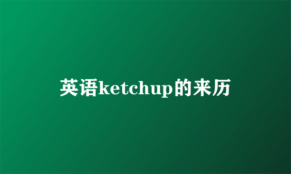 英语ketchup的来历