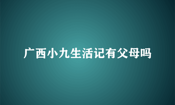 广西小九生活记有父母吗