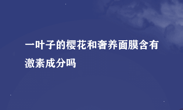 一叶子的樱花和奢养面膜含有激素成分吗