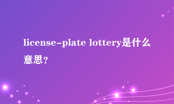 license-plate lottery是什么意思？