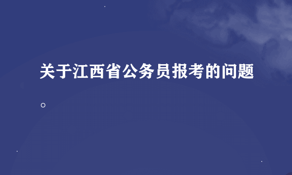 关于江西省公务员报考的问题。