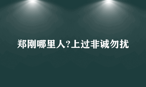 郑刚哪里人?上过非诚勿扰