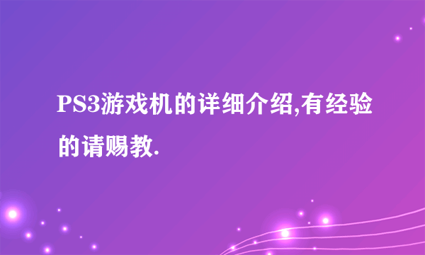 PS3游戏机的详细介绍,有经验的请赐教.