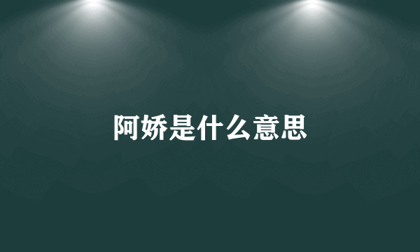 阿娇是什么意思