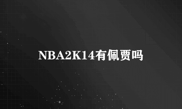 NBA2K14有佩贾吗