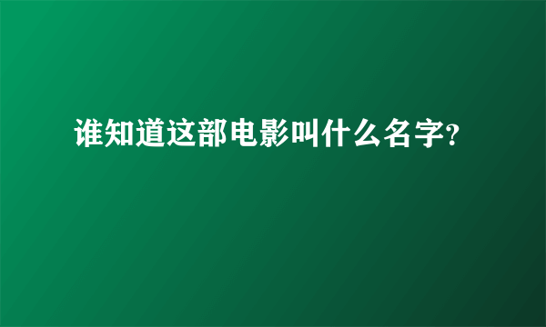 谁知道这部电影叫什么名字？