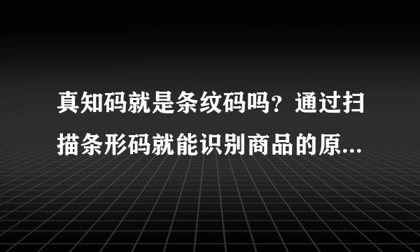 真知码就是条纹码吗？通过扫描条形码就能识别商品的原理是什么?