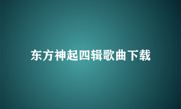 东方神起四辑歌曲下载