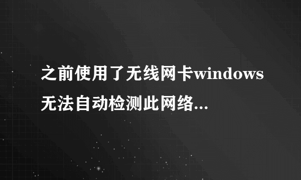 之前使用了无线网卡windows无法自动检测此网络的代理设置