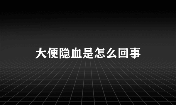 大便隐血是怎么回事