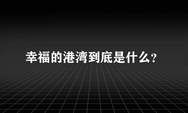 幸福的港湾到底是什么？