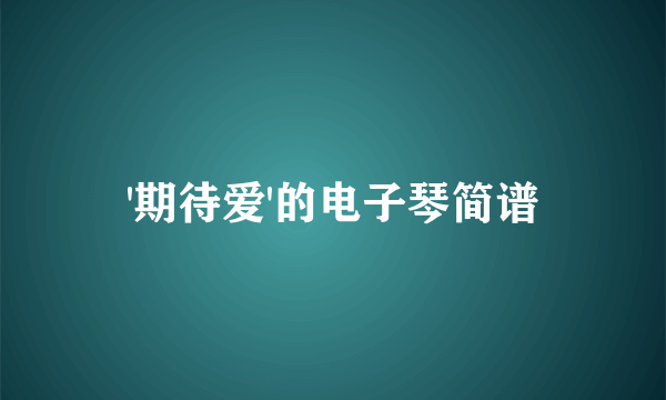 '期待爱'的电子琴简谱