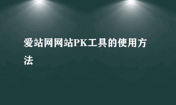 爱站网网站PK工具的使用方法