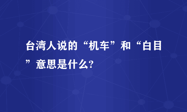 台湾人说的“机车”和“白目”意思是什么?