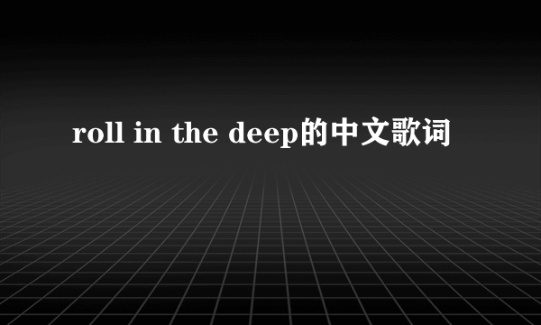 roll in the deep的中文歌词