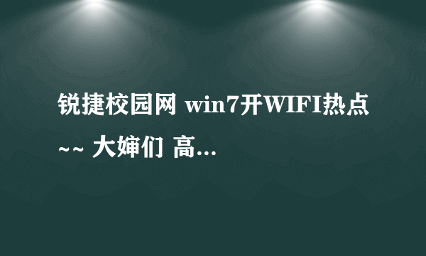 锐捷校园网 win7开WIFI热点~~ 大婶们 高分悬赏~~