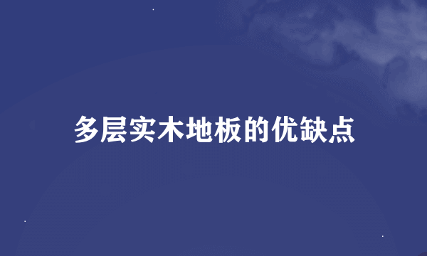 多层实木地板的优缺点