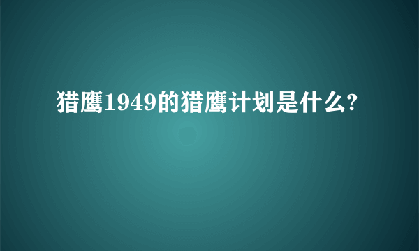 猎鹰1949的猎鹰计划是什么?