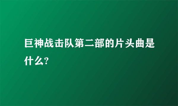 巨神战击队第二部的片头曲是什么?