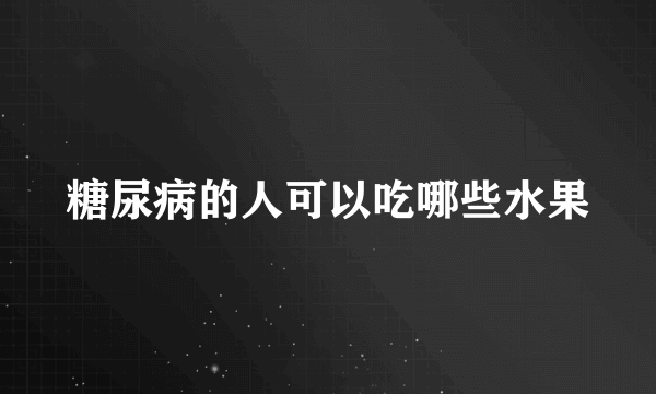 糖尿病的人可以吃哪些水果